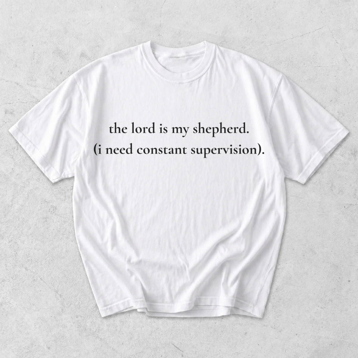 The Lord Is My Shepherd I Need Constant Supervision T-Shirt