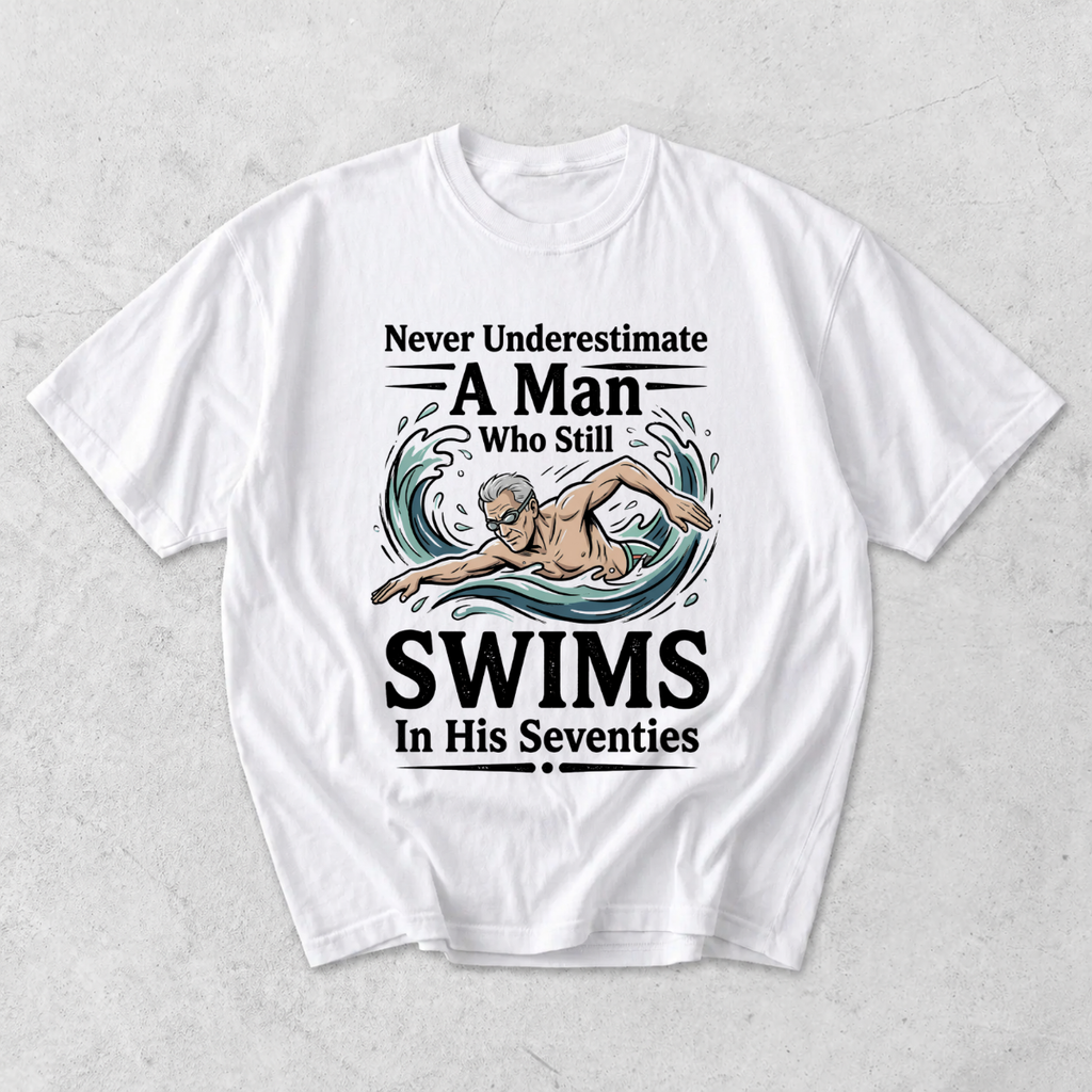 Never Underestimate A Man Who Still Swims In His Seventies T-Shirt