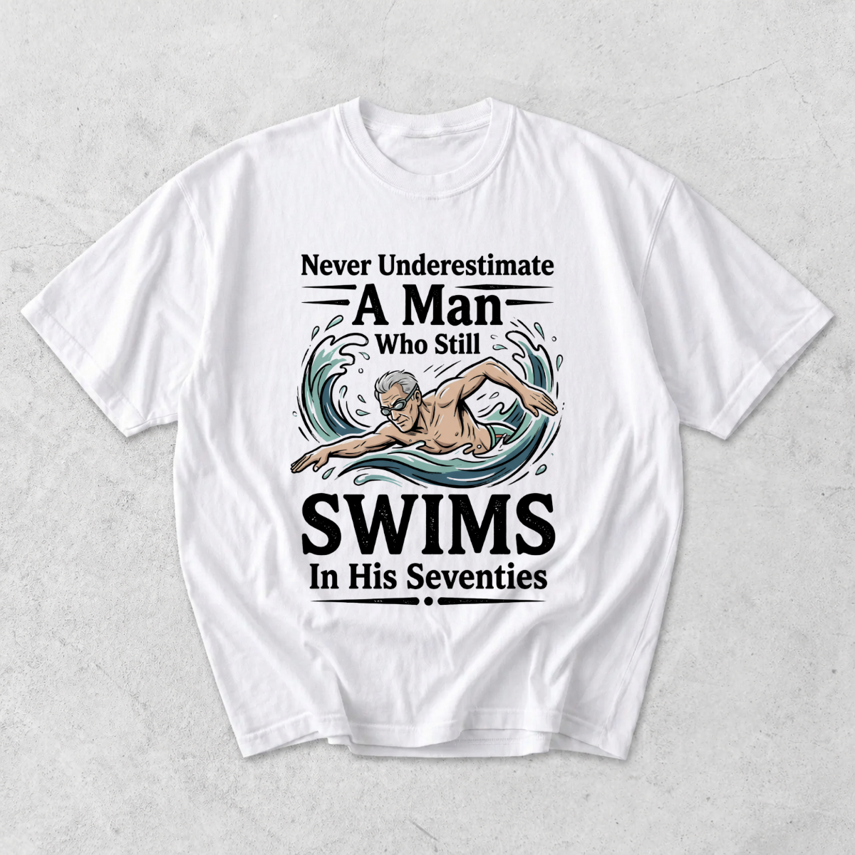 Never Underestimate A Man Who Still Swims In His Seventies T-Shirt