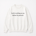God Is Working On Me Please Be Patient Christian Sweatshirt